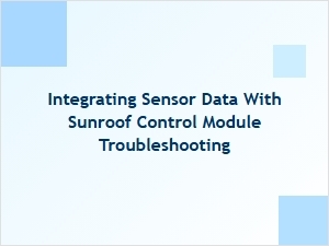Advanced Diagnostics for Sunroof Module Sensor Integration