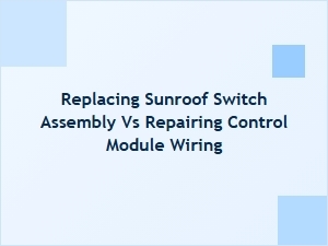 Fixing a Sunroof Switch Versus Wiring Repair