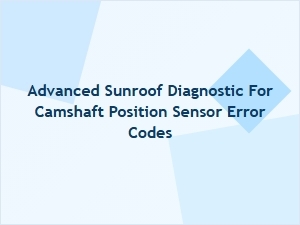 Advanced Sunroof Diagnostics for Camshaft Sensor Codes