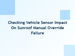 Checking Sunroof Manual Override Sensor Impact