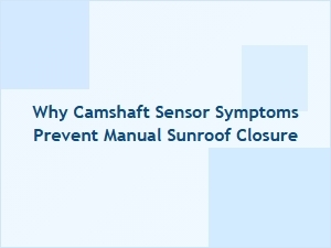 Diagnosing Camshaft Sensor Symptoms for Sunroof Closure