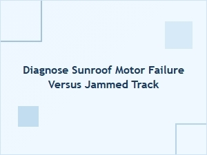 Diagnosing Sunroof Motor Failure or a Jammed Track
