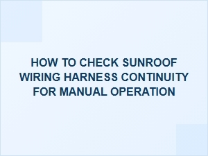 Tracing a Sunroof Wiring Harness for Manual Operation