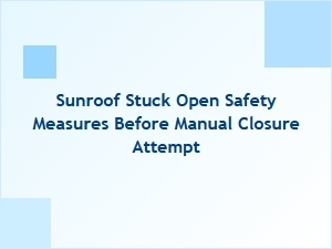 Essential Safety Steps Before Closing a Stuck Sunroof